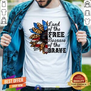 Land Of The Free Because Of The Brave Shirt