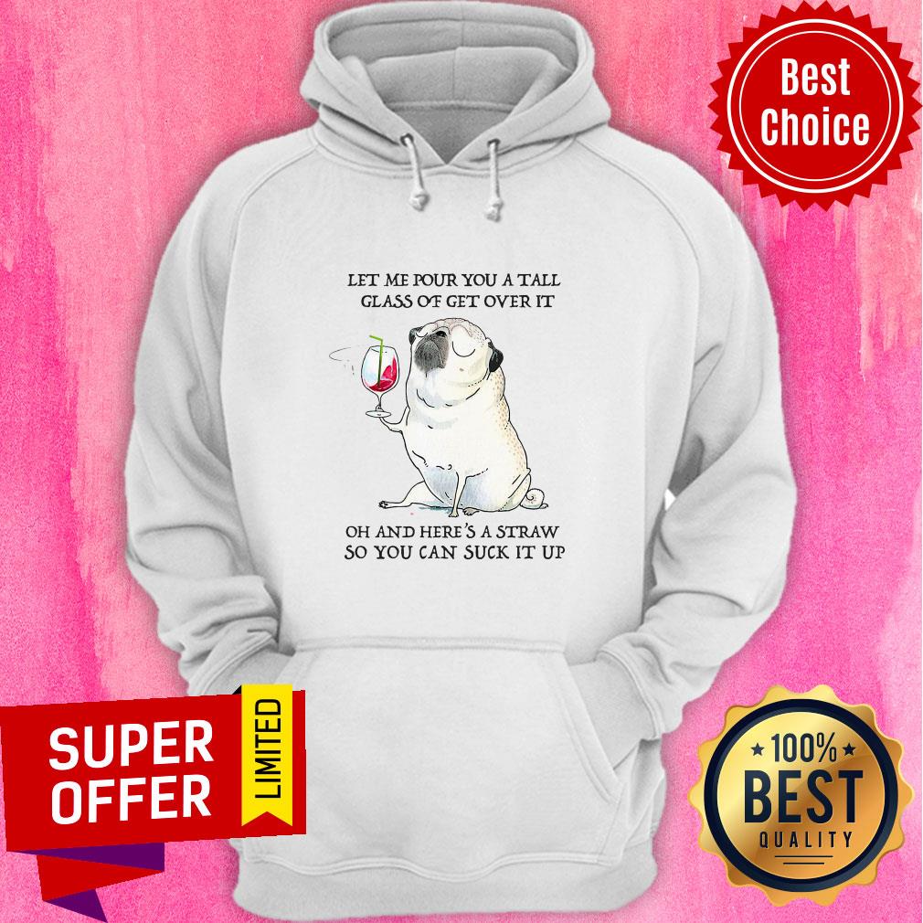 Let Me Pour You Tall Glass Of Get Over It Oh And Here's A Straw So You Can Suck It Up Shirt - Image 3