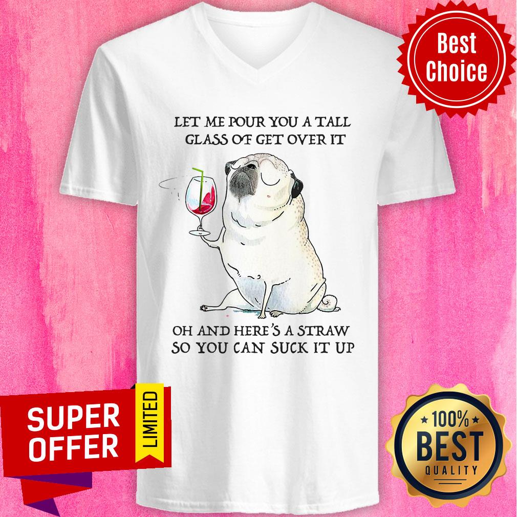 Let Me Pour You Tall Glass Of Get Over It Oh And Here's A Straw So You Can Suck It Up Shirt - Image 2