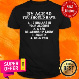 Funny By Age 50 You Should Have 1 10 Dollars In Your Account Shirt