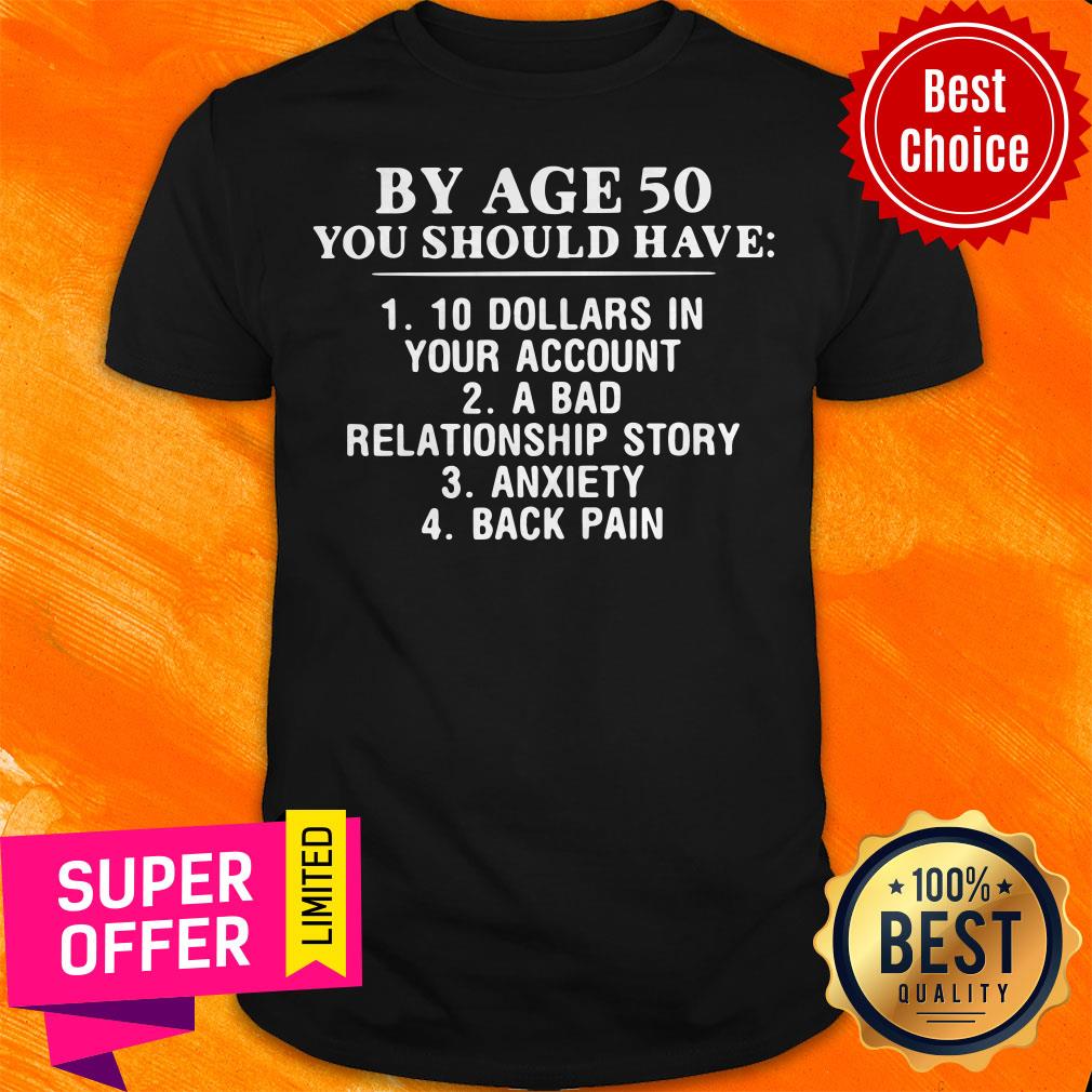 Funny By Age 50 You Should Have 1 10 Dollars In Your Account Shirt