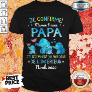 Je Confirme Maman T' Aime Papa J'ai Récemment Vu Son Ceur De L'intérieur Noah 2020 Shirt