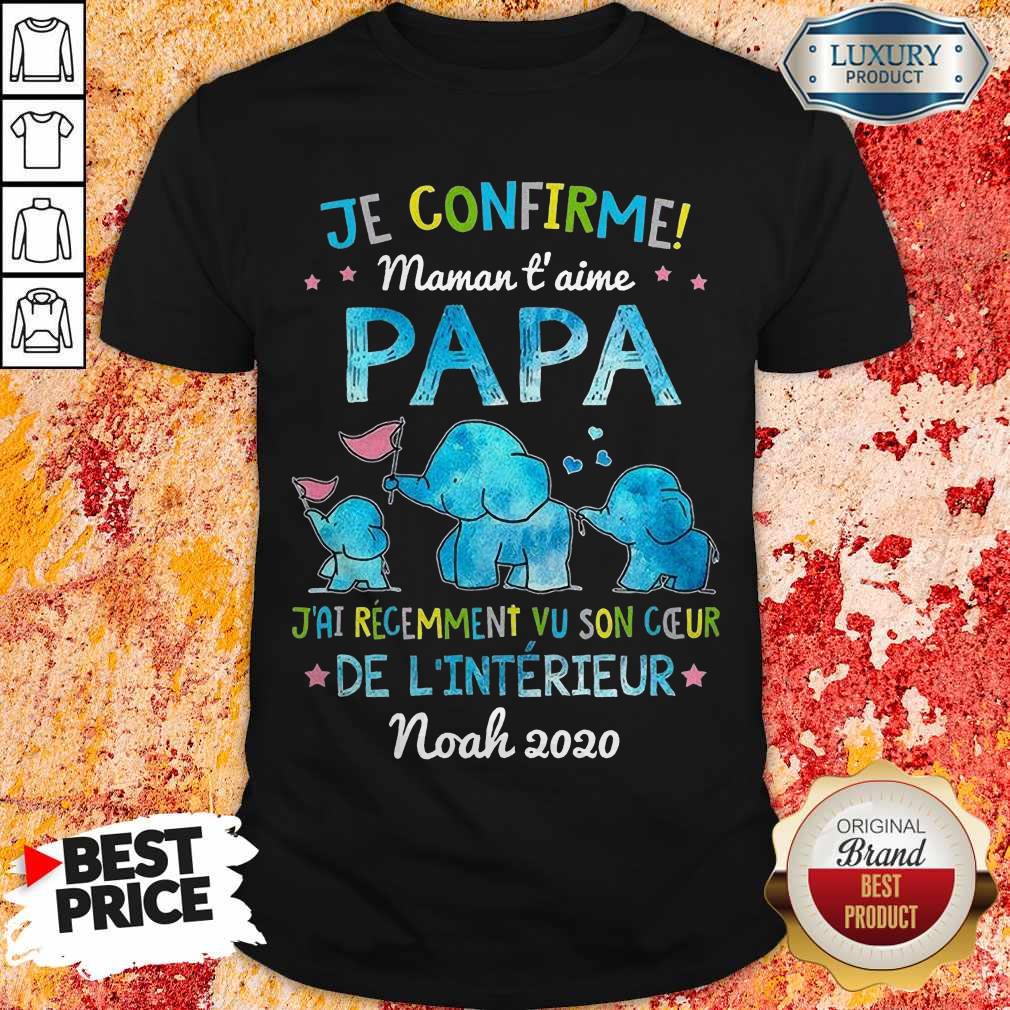 Je Confirme Maman T' Aime Papa J'ai Récemment Vu Son Ceur De L'intérieur Noah 2020 Shirt