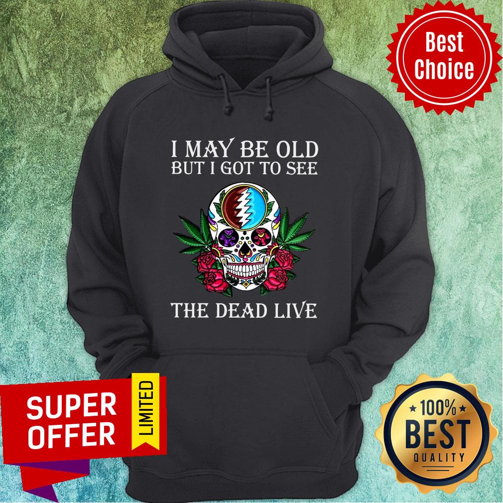Awesome Skull Grateful Dead I May Be Old But I Got To See The Dead Live Shirt - Image 2