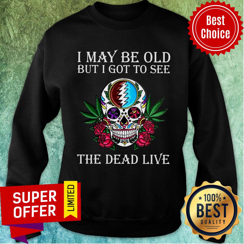 Awesome Skull Grateful Dead I May Be Old But I Got To See The Dead Live Shirt - Image 5