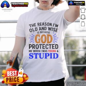 Funny Old And Wise Cause God Protected Me T-Shirt