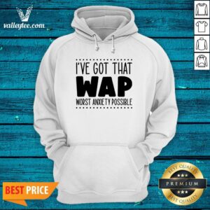 Alternative view of I’ve Got That Wap Worst Anxiety Possible Shirt