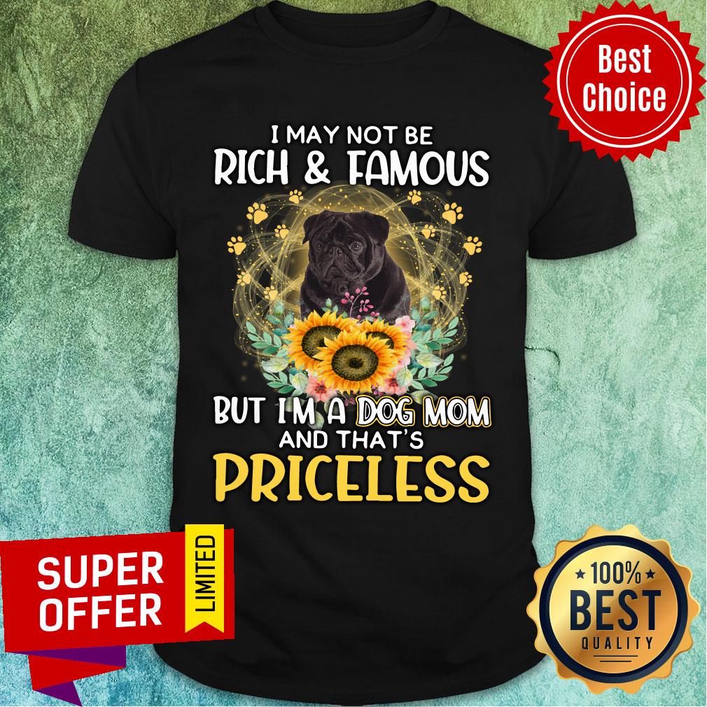 May Not Be Rich & Famous Black Pug But I'm A Dog Mom And That's Priceless Shirt