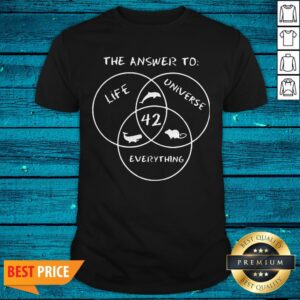 The Answer To Life Universe Everything Shirt