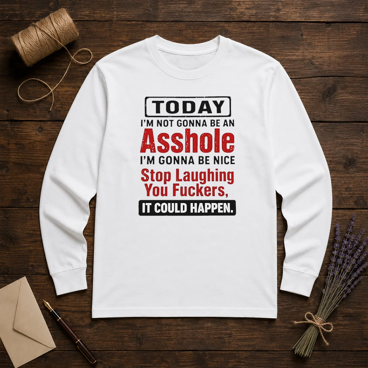 Funny Today I'M Not Gonna Be An Asshole I'M Gonna Be Nice Stop Laughing You Fckers Shirt - Image 5