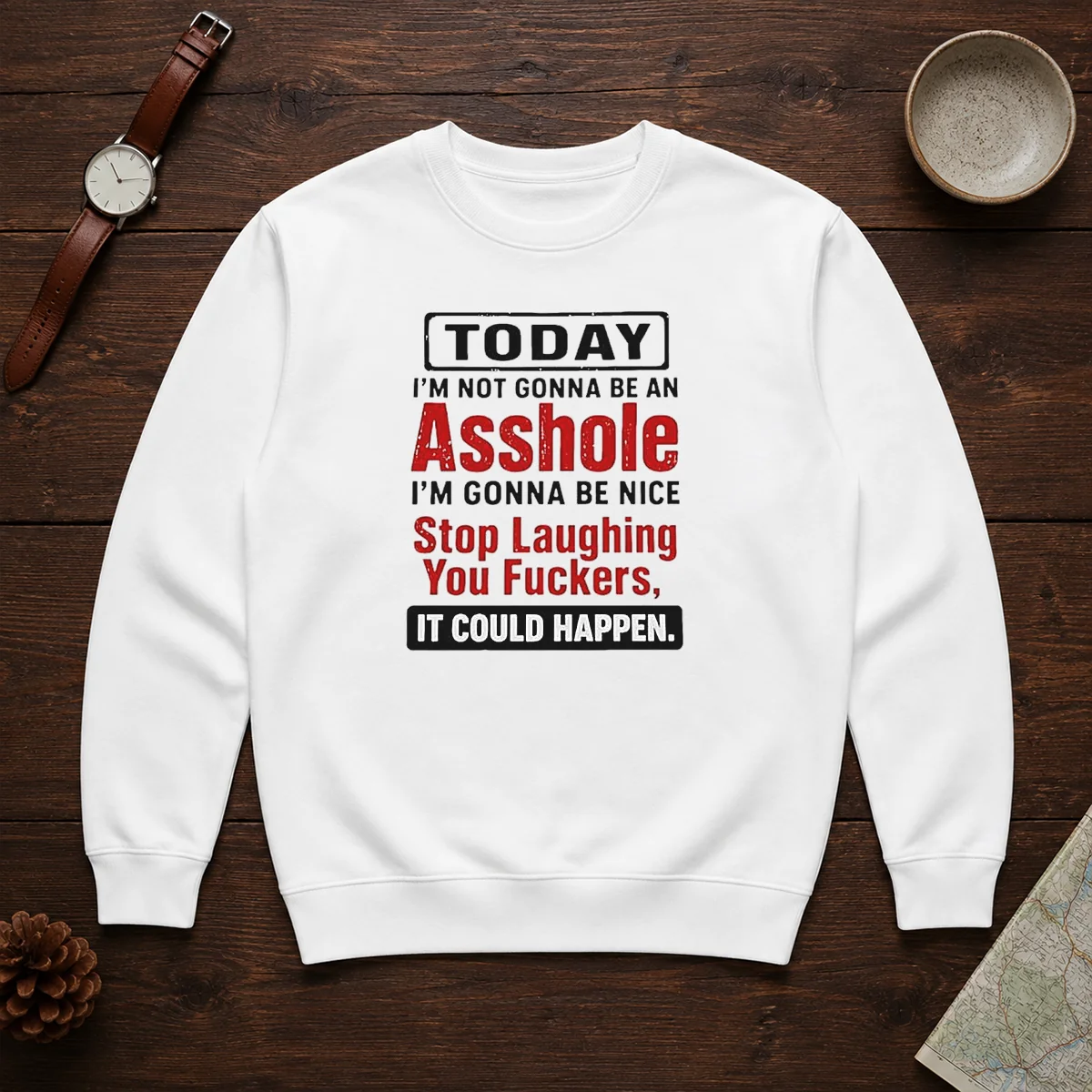 Funny Today I'M Not Gonna Be An Asshole I'M Gonna Be Nice Stop Laughing You Fckers Shirt - Image 7
