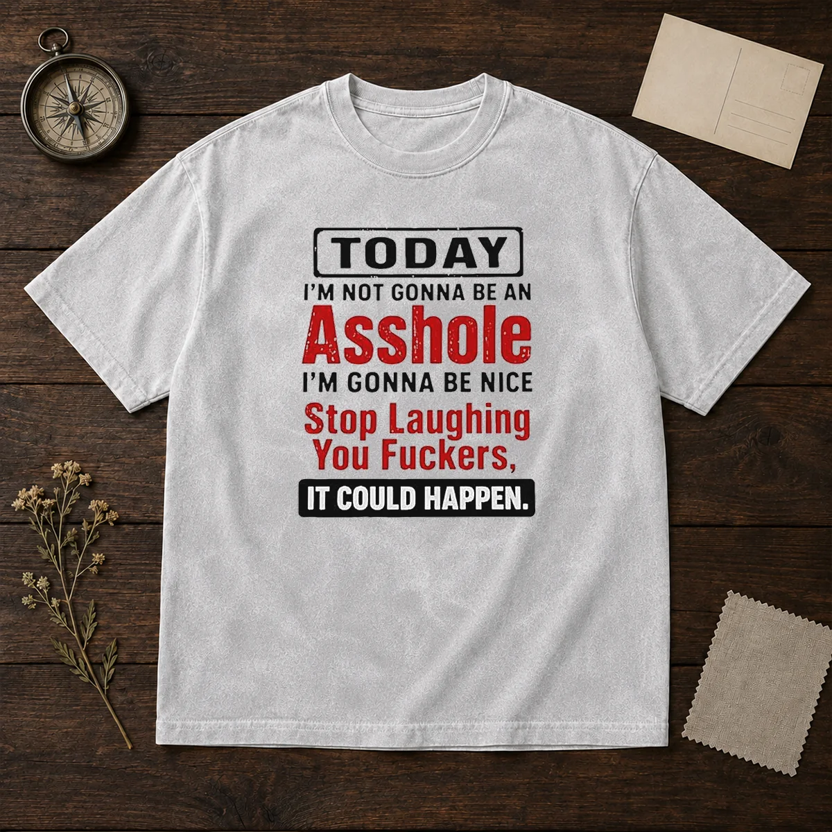 Funny Today I'M Not Gonna Be An Asshole I'M Gonna Be Nice Stop Laughing You Fckers Shirt - Image 8