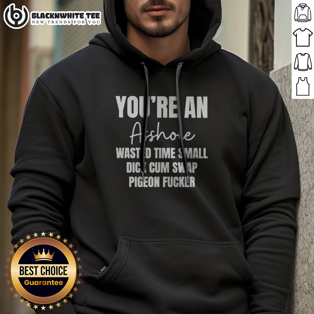 Funny You Are An Asshole Wasted Time Small Dick Cum Swap Pigeon Fcker Shirt - Image 2