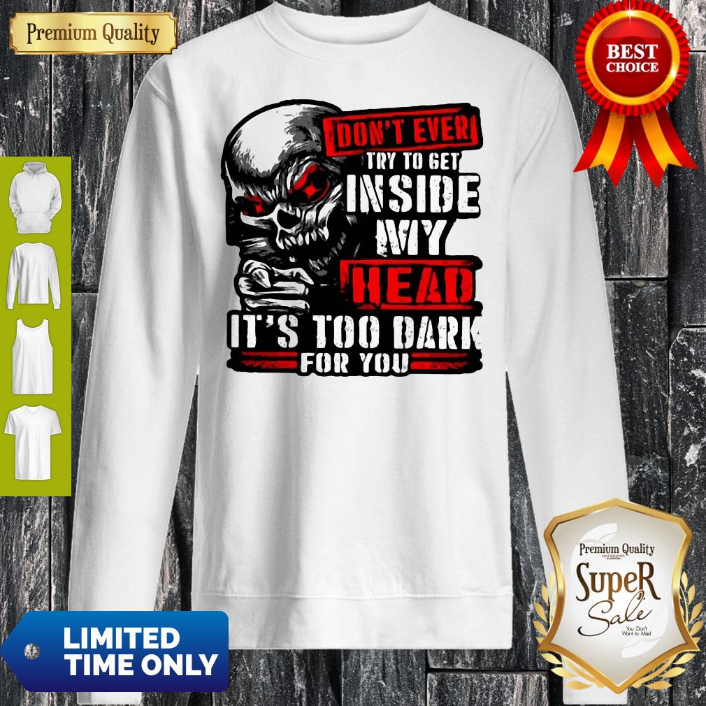 Don’t Ever Try To Get Inside My Head It’s Too Dark For You Skull Shirt - Image 5