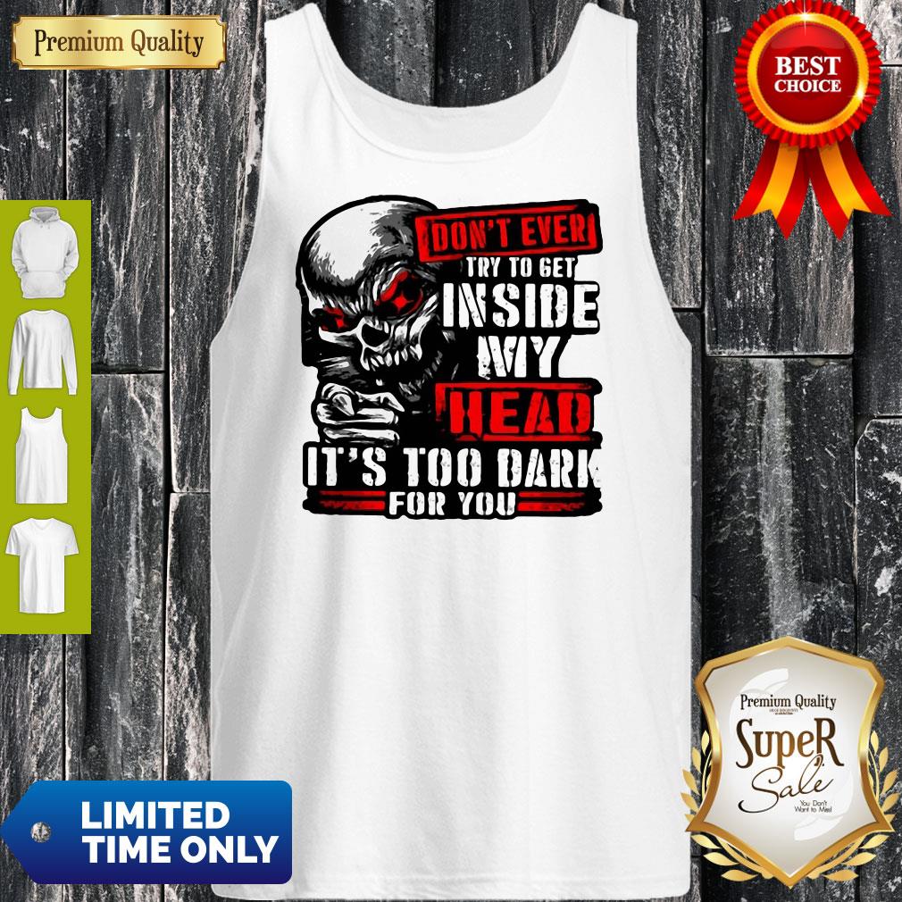 Don’t Ever Try To Get Inside My Head It’s Too Dark For You Skull Shirt - Image 4
