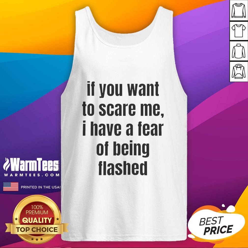 Pretty If You Want To Scare Me I Have A Fear Of Being Flashed Text T-Shirt - Image 4