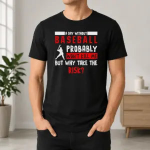 Good A Day Without Baseball Probably Won't Kill Me But Why Take The Risk Shirt
