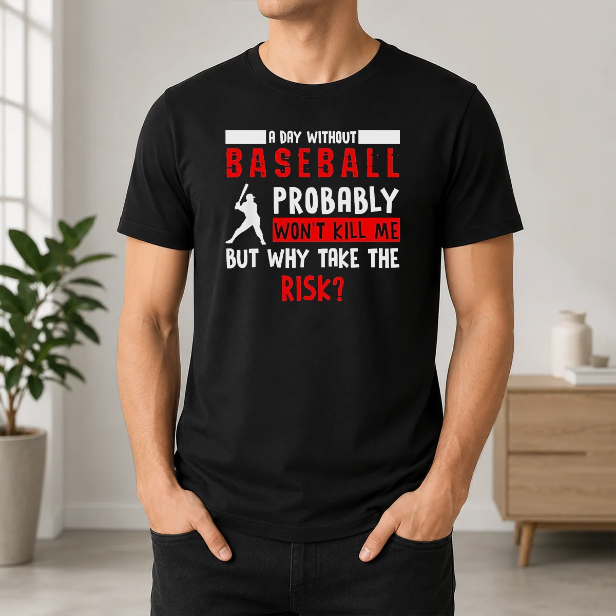 Good A Day Without Baseball Probably Won't Kill Me But Why Take The Risk Shirt