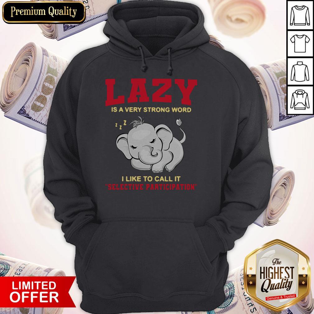Premium Elephant Lazy Is A Very Strong Word I Like To Call It Selective Participation Shirt - Image 3