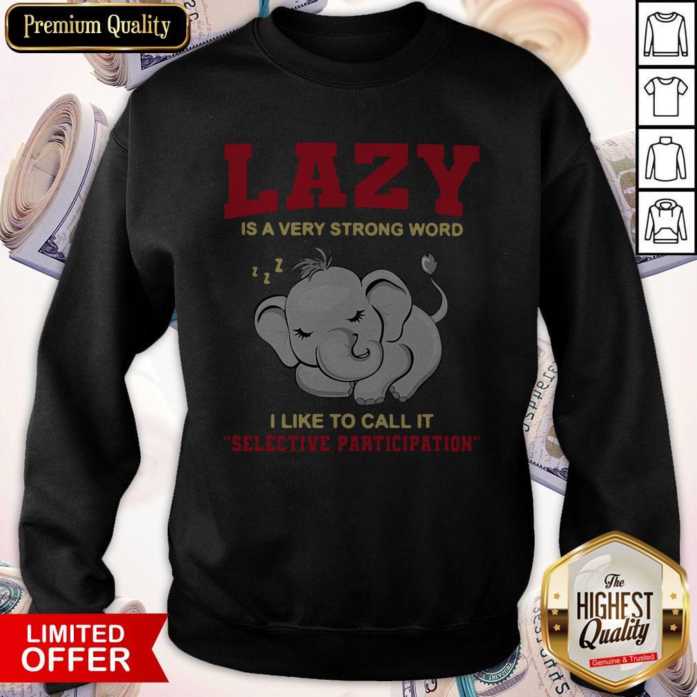 Premium Elephant Lazy Is A Very Strong Word I Like To Call It Selective Participation Shirt - Image 2