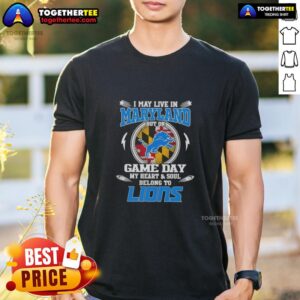 Pretty I May Live In Maryland But On Game Day My Heart And Soul Belongs To Detroit Lions T-Shirt