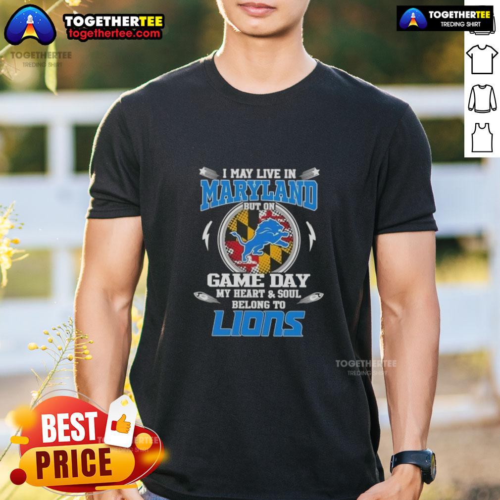 Pretty I May Live In Maryland But On Game Day My Heart And Soul Belongs To Detroit Lions T-Shirt
