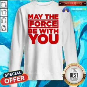 Alternative view of Hot May The Force Be With You Shirt
