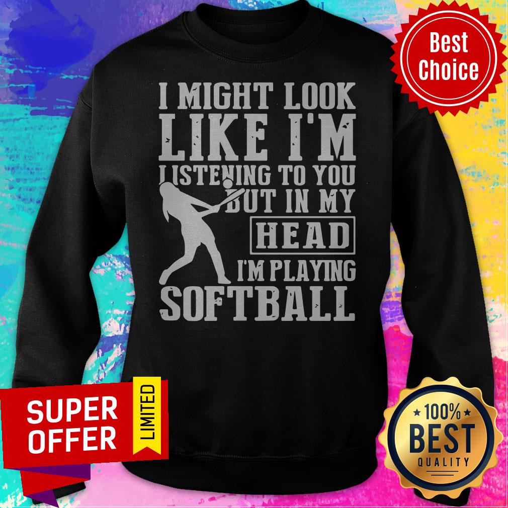 Funny I Might Look Like I'm Listening To You But In My Head I'm Playing Softball Shirt - Image 2