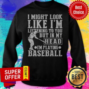 Alternative view of I Might Look Like I'm Listening To You But In My Head I'm Playing Baseball Shirt