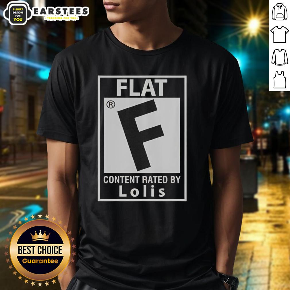 Good Flat Content Rated By Lolis T-Shirt