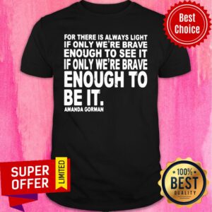 For There Is Always Light If Only We're Brave Enough To See It Shirt