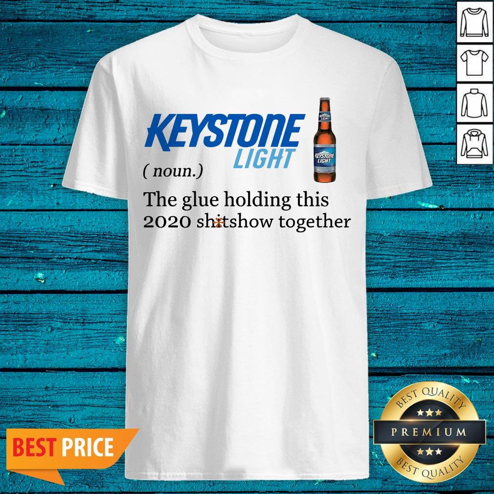 Keystone Light The Glue Holding This 2020 Shitshow Together Shirt