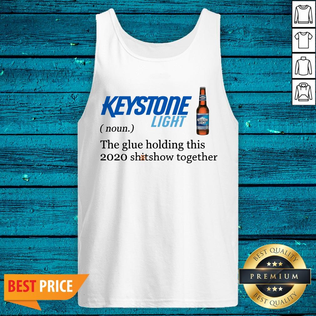 Keystone Light The Glue Holding This 2020 Shitshow Together Shirt - Image 5