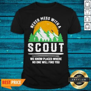 Never Mess With A Scout We Know Places Where No One Will Find You Shirt