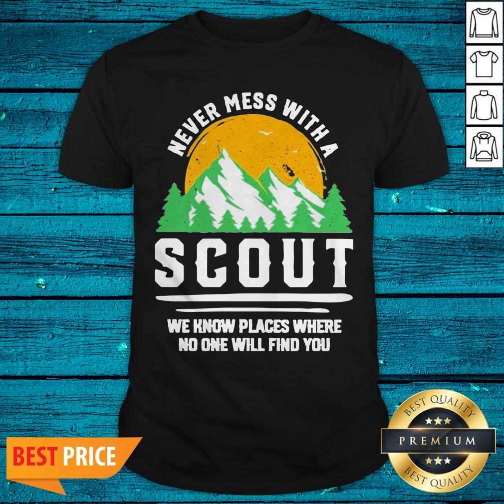 Never Mess With A Scout We Know Places Where No One Will Find You Shirt