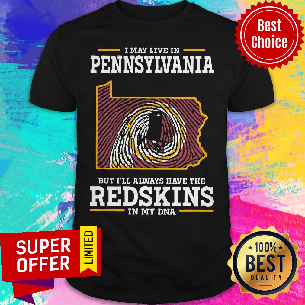 Awesome I May Live In Pennsylvania But I’ll Always Have The Redskins In My DNA Shirt
