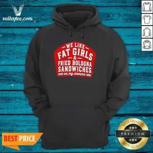 Alternative view of Funny We Like Fat Girls And Fried Bologna Sandwiches On My Momma Shirt