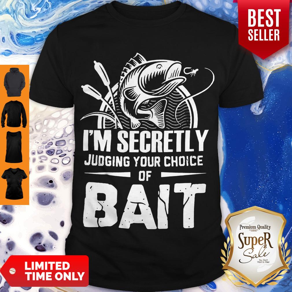 Hot I'm Secretly Judging Your Choice Of Bait Shirt