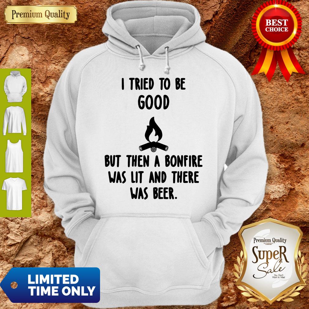 Nice I Tried To Be Good But Then A Bonfire Was Lit And There Was Beer Shirt - Image 4