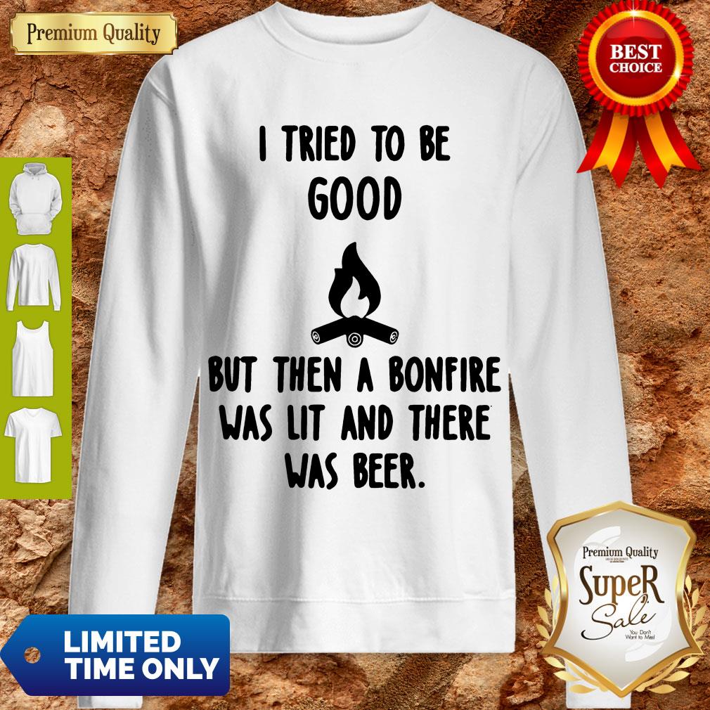 Nice I Tried To Be Good But Then A Bonfire Was Lit And There Was Beer Shirt - Image 2