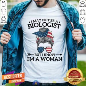 I May Not Be A Biologist But I Know I'm A Woman Bun Messy Shirt