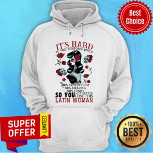 Alternative view of It’s Hard To Find Someones Who’s 100% Smoking Hot 150% Amazing 200% So You Not Better Lose This Latin Woman Shirt