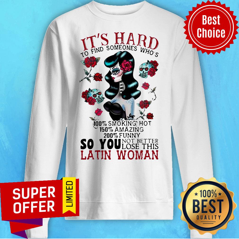 It’s Hard To Find Someones Who’s 100% Smoking Hot 150% Amazing 200% So You Not Better Lose This Latin Woman Shirt - Image 4