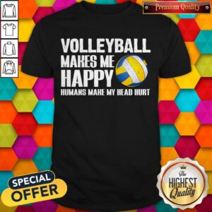 Volleyball Makes Me Happy Humans Make My Head Hurt Shirt