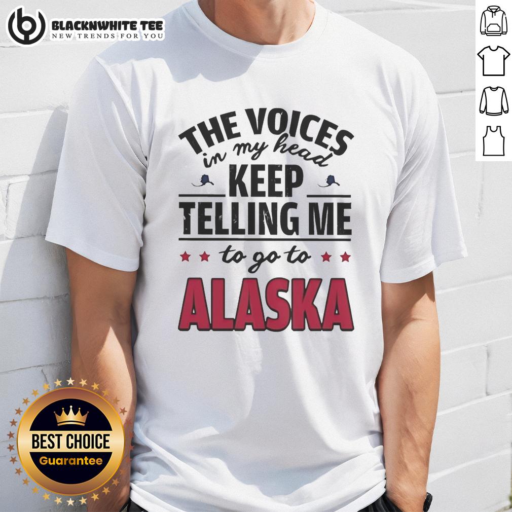 Awesome The Voices In My Head Keep Telling Me To Go To Alaska T-Shirt