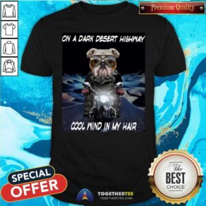Cool Bulldog Ride Motorcycle On HighWay Cool Wind In My Hair Shirt