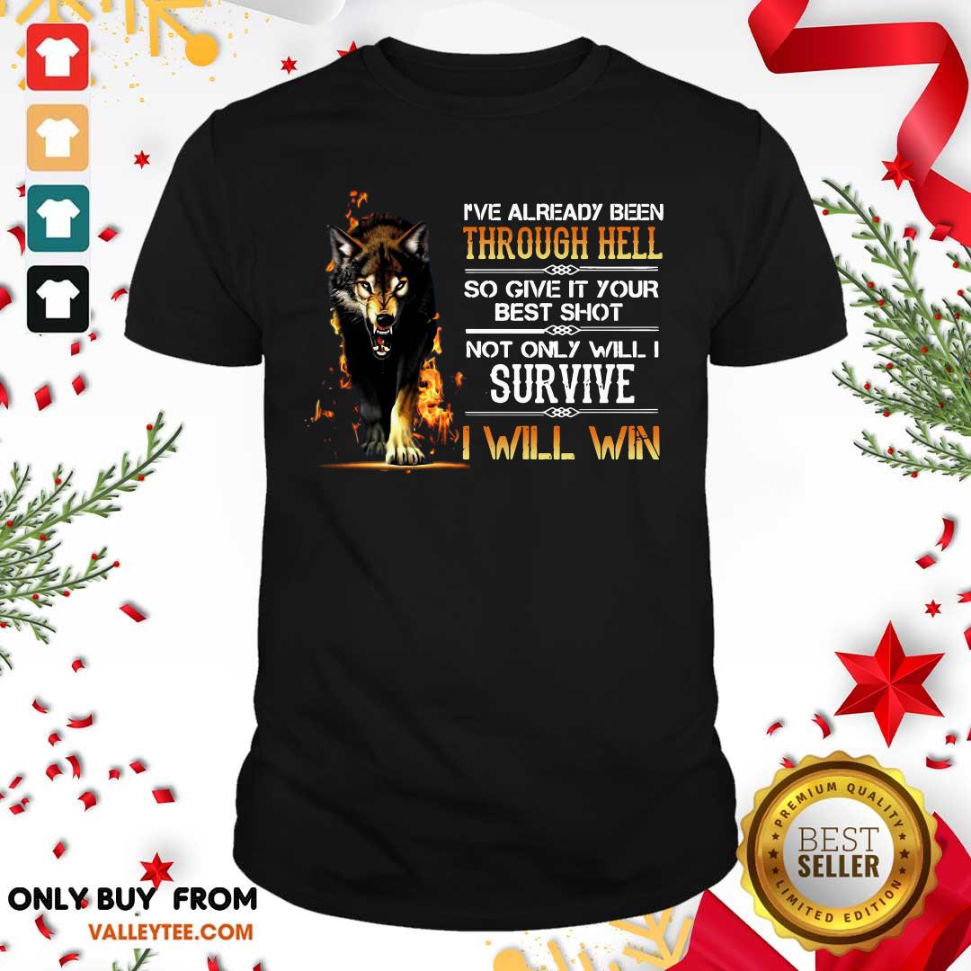 Perfect Ive Already Been Through Hell So Give It Your Best Shot Not Only Will I Survive I Will Win Shirt