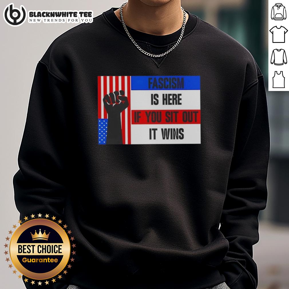 Official Fascism Is Here If You Sit Out It Wins T-Shirt - Image 5