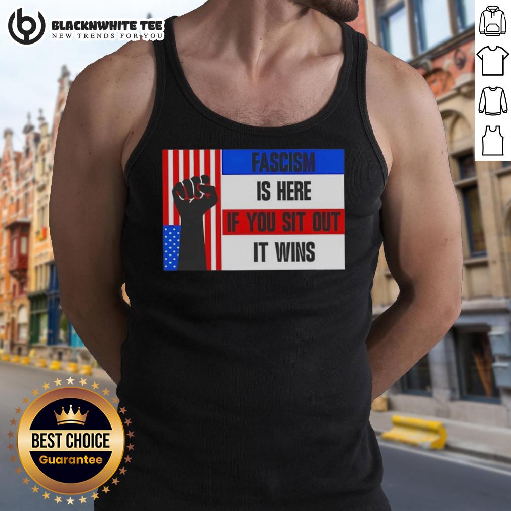 Official Fascism Is Here If You Sit Out It Wins T-Shirt - Image 4
