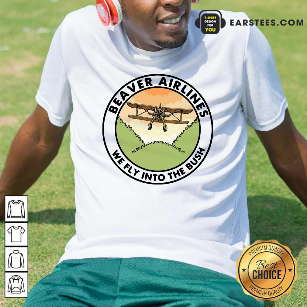 Funny Beaver Airlines We Fly Into The Bush Shirt